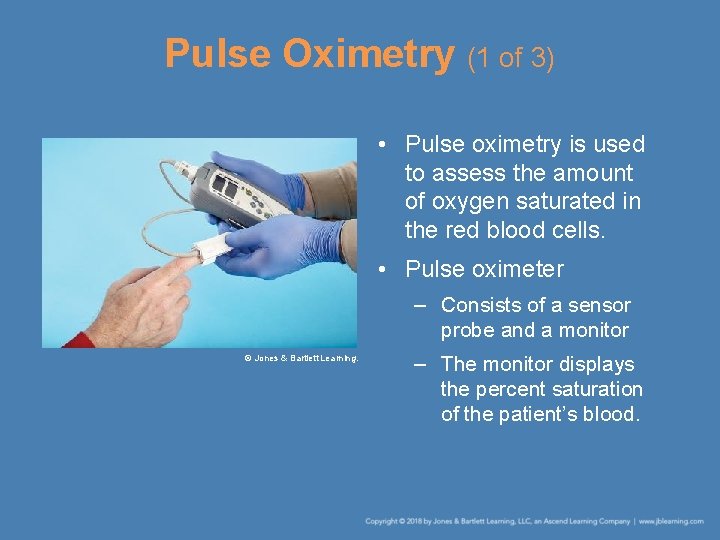 Pulse Oximetry (1 of 3) • Pulse oximetry is used to assess the amount
