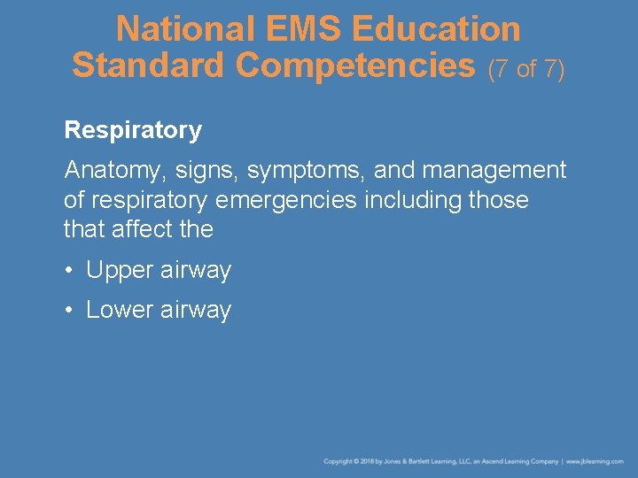 National EMS Education Standard Competencies (7 of 7) Respiratory Anatomy, signs, symptoms, and management