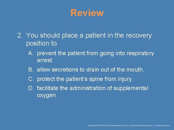Review 2. You should place a patient in the recovery position to A. prevent