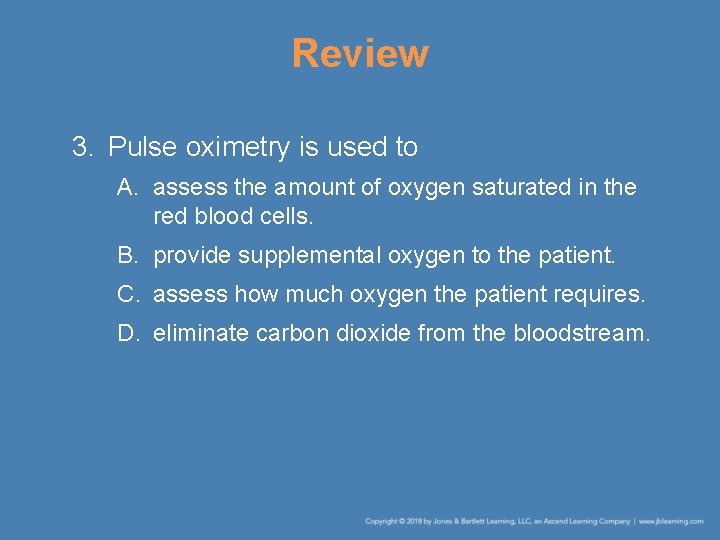 Review 3. Pulse oximetry is used to A. assess the amount of oxygen saturated