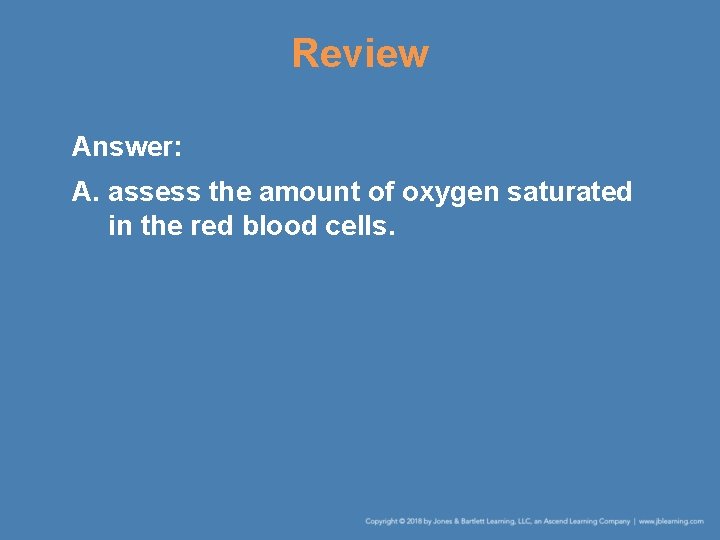 Review Answer: A. assess the amount of oxygen saturated in the red blood cells.