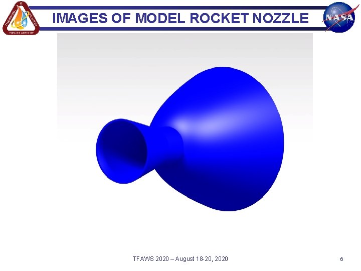 IMAGES OF MODEL ROCKET NOZZLE TFAWS 2020 – August 18 -20, 2020 6 