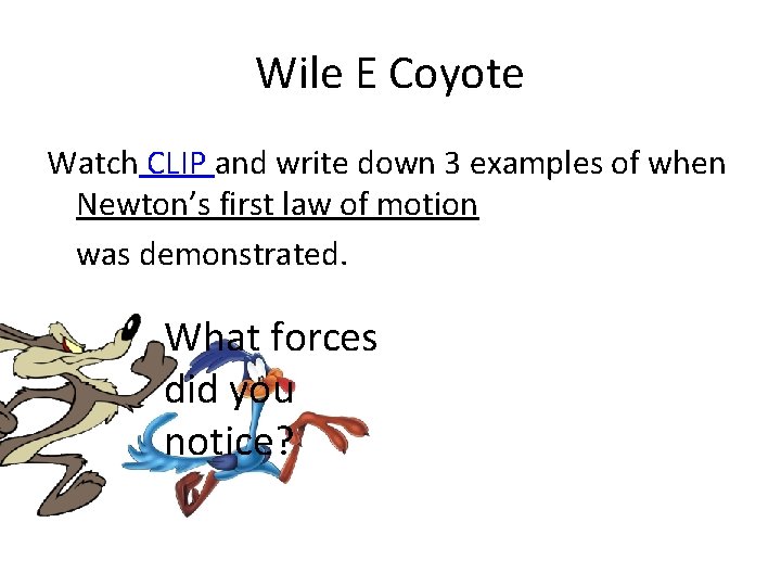 Wile E Coyote Watch CLIP and write down 3 examples of when Newton’s first