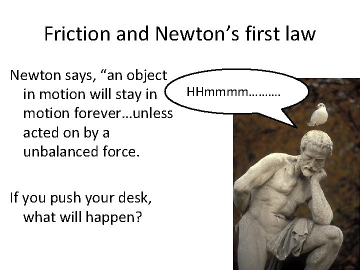 Friction and Newton’s first law Newton says, “an object HHmmmm………. in motion will stay