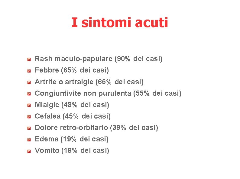 I sintomi acuti Rash maculo-papulare (90% dei casi) Febbre (65% dei casi) Artrite o