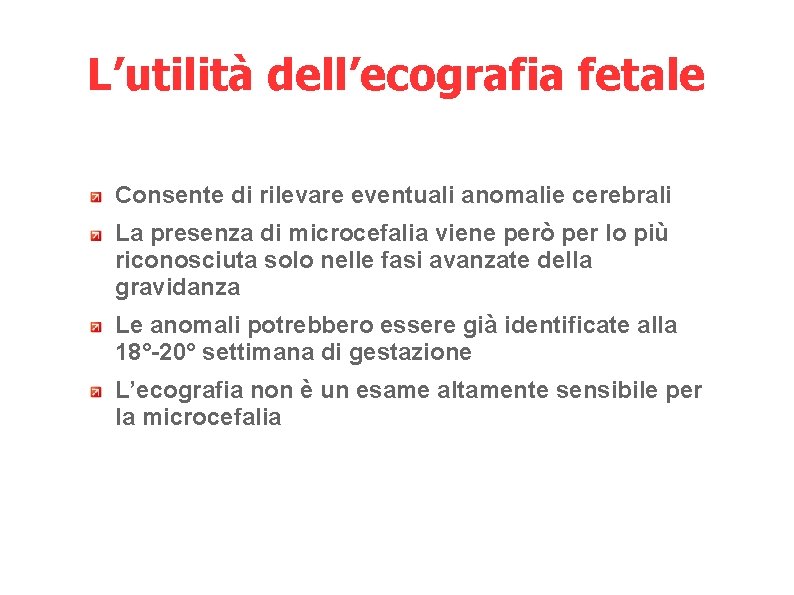 L’utilità dell’ecografia fetale Consente di rilevare eventuali anomalie cerebrali La presenza di microcefalia viene