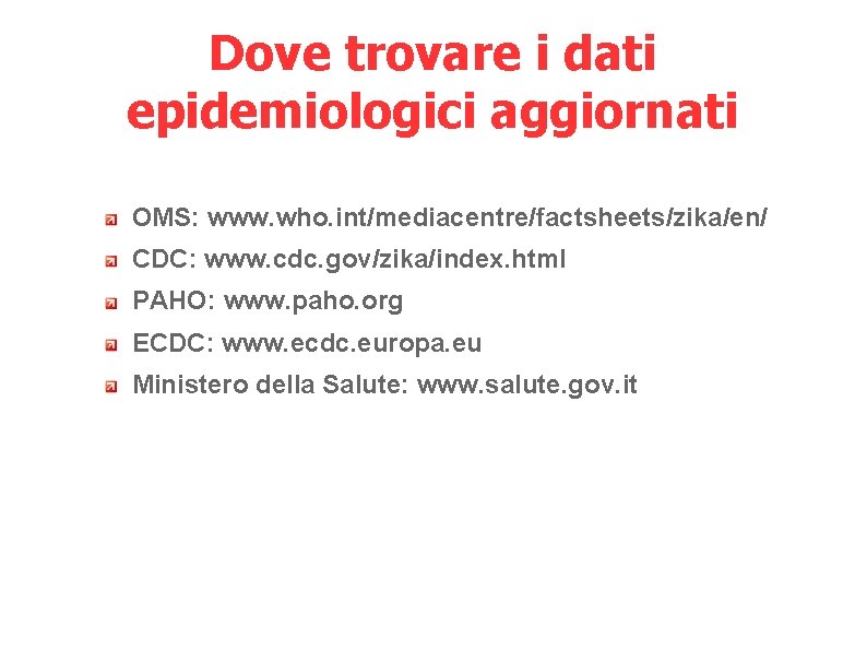 Dove trovare i dati epidemiologici aggiornati OMS: www. who. int/mediacentre/factsheets/zika/en/ CDC: www. cdc. gov/zika/index.