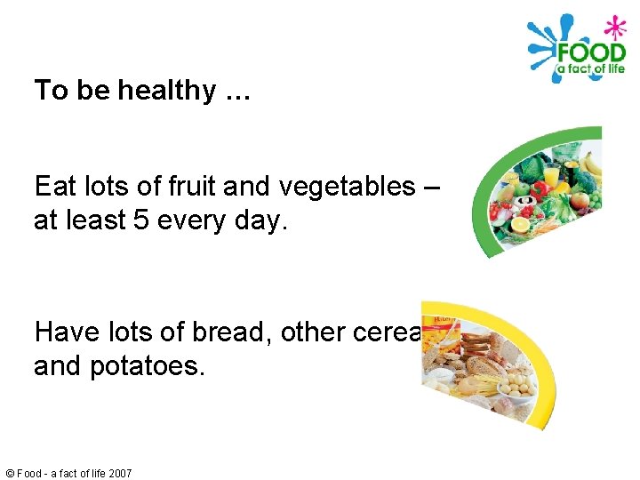 To be healthy … Eat lots of fruit and vegetables – at least 5