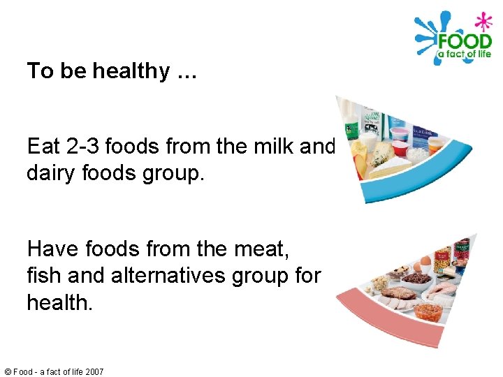 To be healthy … Eat 2 -3 foods from the milk and dairy foods