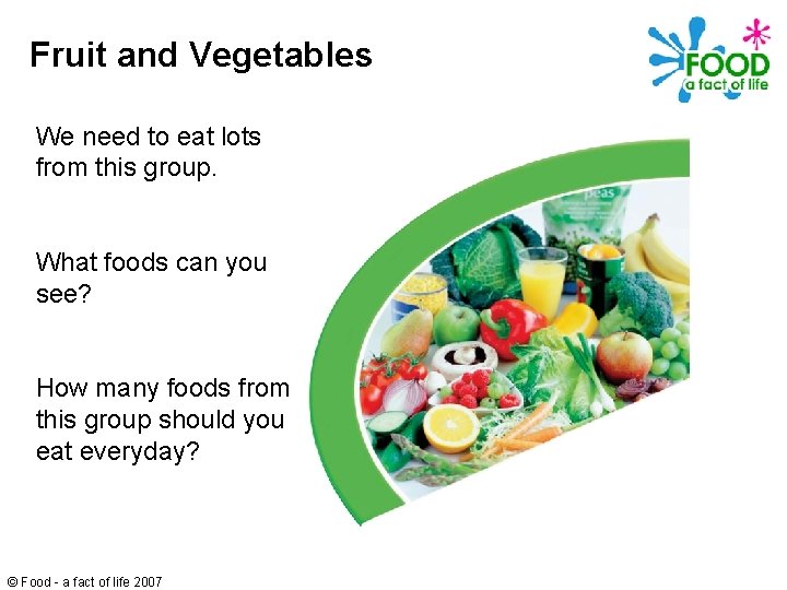Fruit and Vegetables We need to eat lots from this group. What foods can