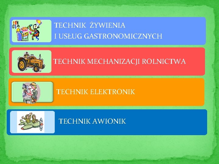 TECHNIK ŻYWIENIA I USŁUG GASTRONOMICZNYCH TECHNIK MECHANIZACJI ROLNICTWA TECHNIK ELEKTRONIK TECHNIK AWIONIK 