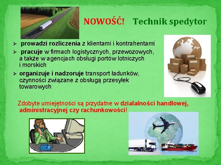 NOWOŚĆ! Technik spedytor Ø prowadzi rozliczenia z klientami i kontrahentami Ø pracuje w firmach