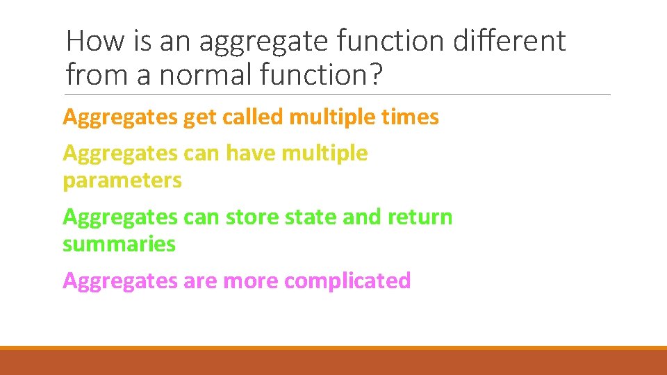 How is an aggregate function different from a normal function? Aggregates get called multiple