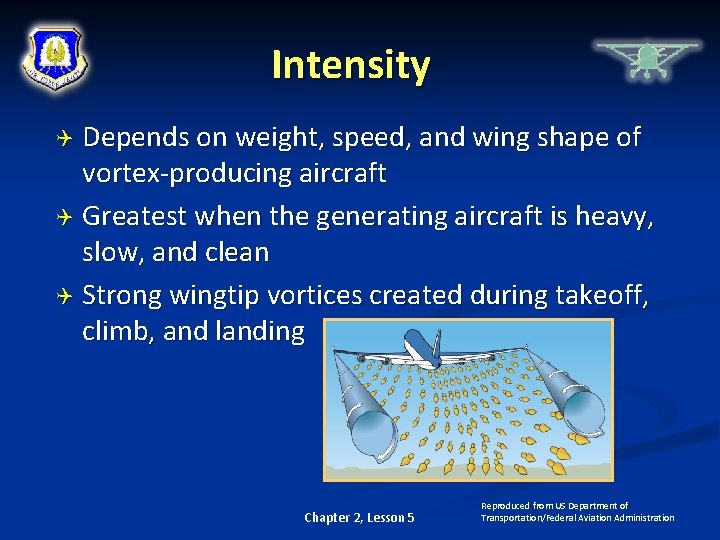 Intensity Depends on weight, speed, and wing shape of vortex-producing aircraft Greatest when the
