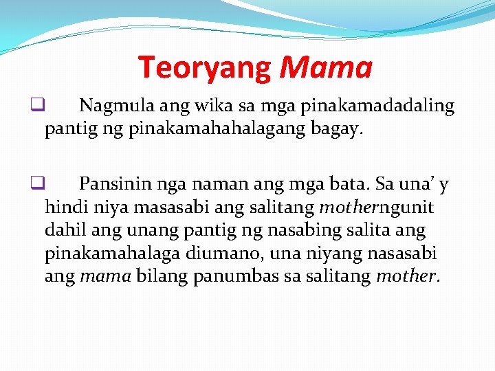 Teoryang Mama q Nagmula ang wika sa mga pinakamadadaling pantig ng pinakamahahalagang bagay. q