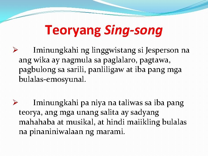 Teoryang Sing-song Ø Iminungkahi ng linggwistang si Jesperson na ang wika ay nagmula sa