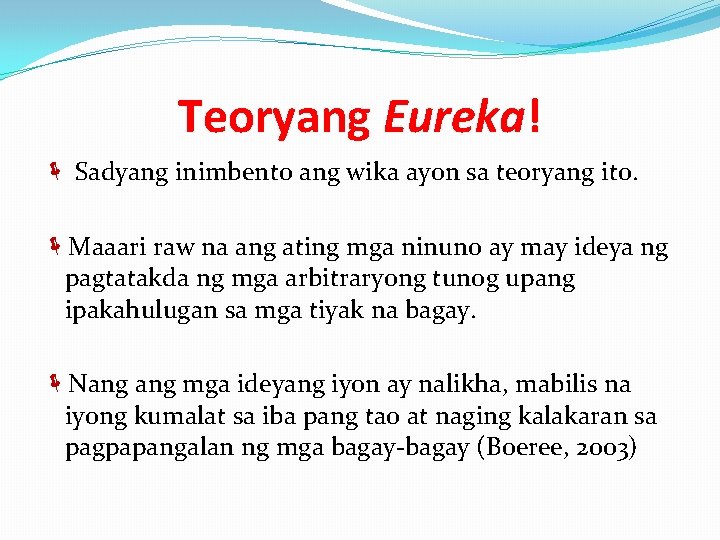 Teoryang Eureka! Sadyang inimbento ang wika ayon sa teoryang ito. Maaari raw na ang