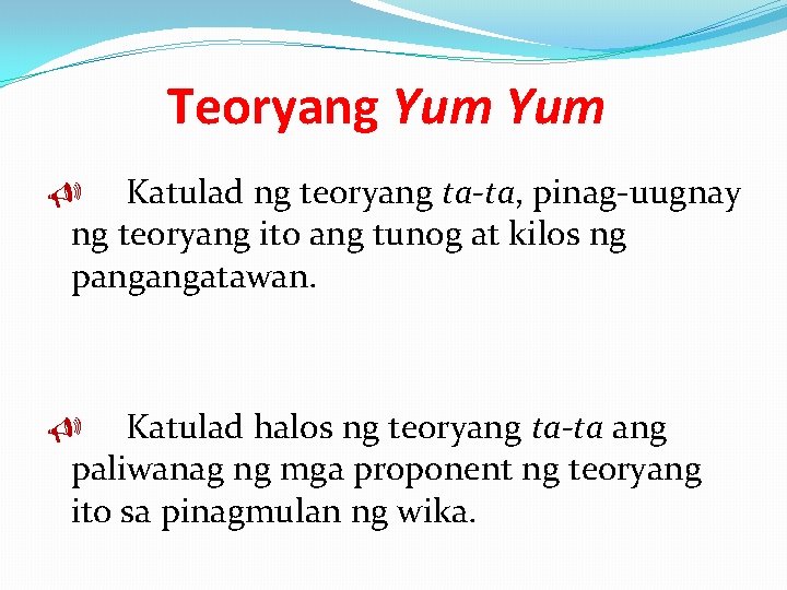 Teoryang Yum Katulad ng teoryang ta-ta, pinag-uugnay ng teoryang ito ang tunog at kilos