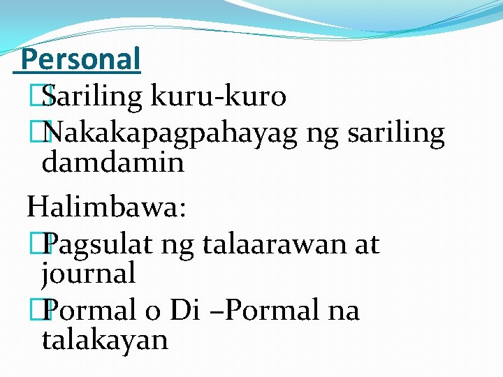  Personal �Sariling kuru-kuro �Nakakapagpahayag ng sariling damdamin Halimbawa: �Pagsulat ng talaarawan at journal