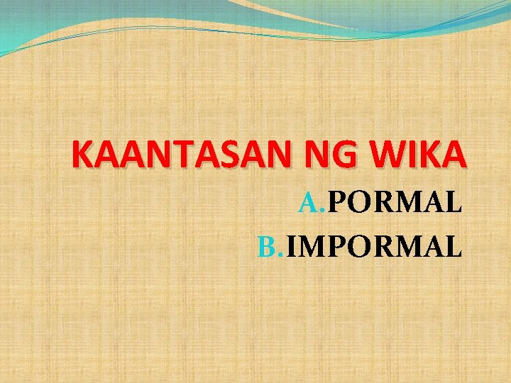 KAANTASAN NG WIKA A. PORMAL B. IMPORMAL 