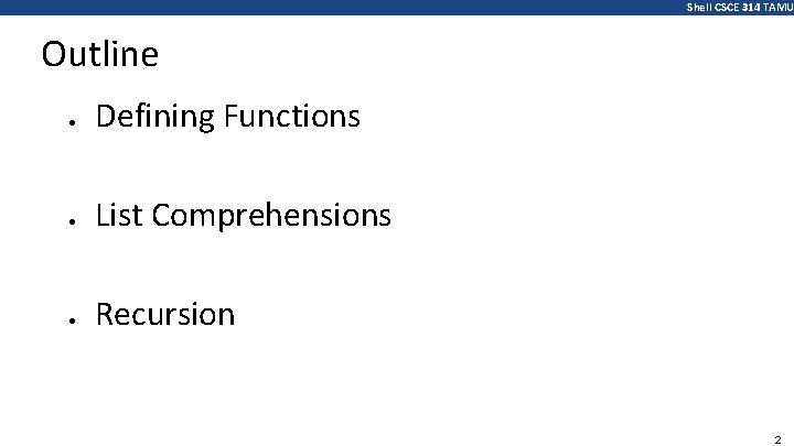 Shell CSCE 314 TAMU Outline ● Defining Functions ● List Comprehensions ● Recursion 2