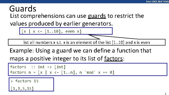 Guards Shell CSCE 314 TAMU List comprehensions can use guards to restrict the values