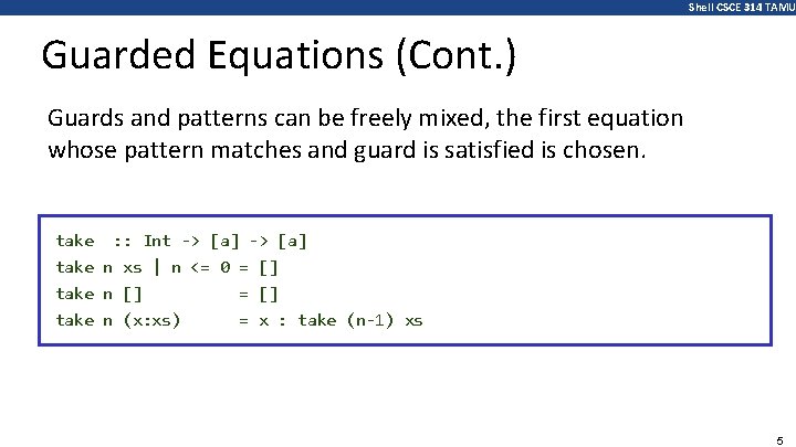 Shell CSCE 314 TAMU Guarded Equations (Cont. ) Guards and patterns can be freely