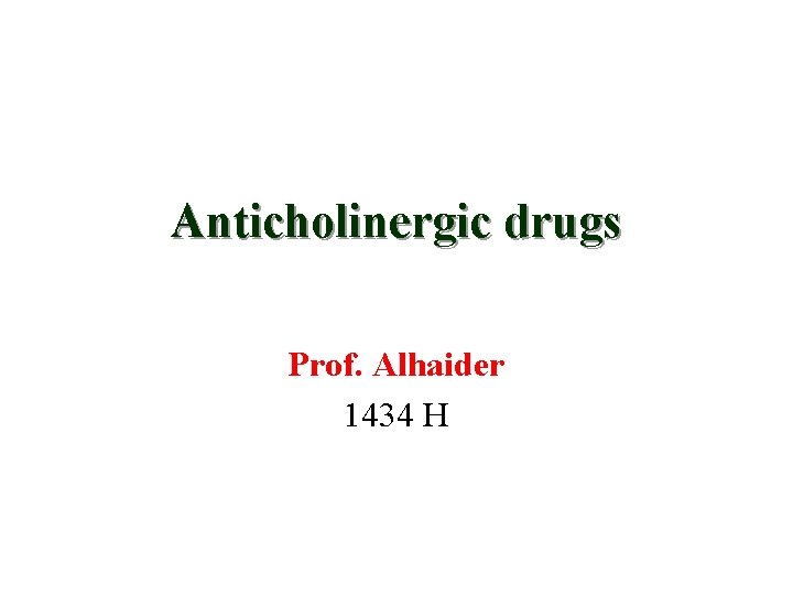 Anticholinergic drugs Prof. Alhaider 1434 H 