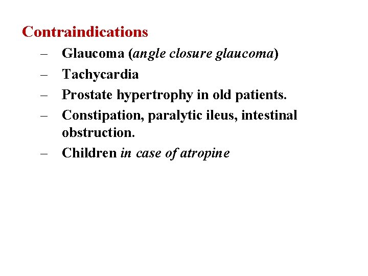 Contraindications – – Glaucoma (angle closure glaucoma) Tachycardia Prostate hypertrophy in old patients. Constipation,