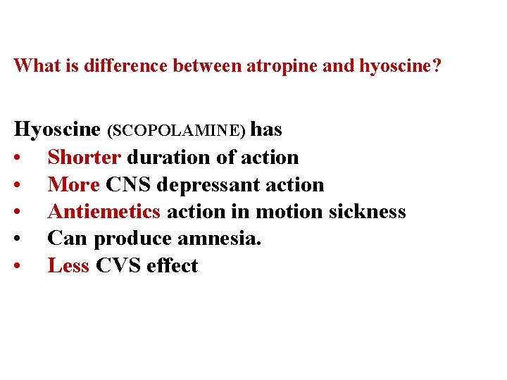 What is difference between atropine and hyoscine? Hyoscine (SCOPOLAMINE) has • Shorter duration of