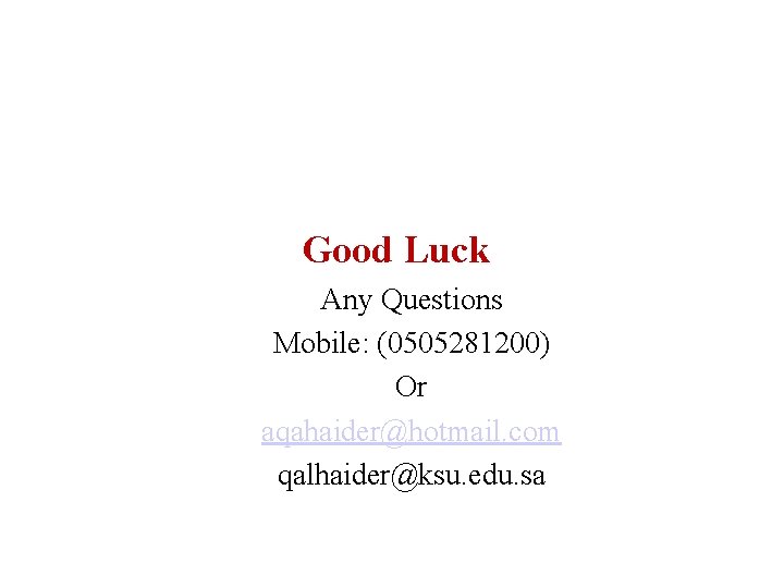 Good Luck Any Questions Mobile: (0505281200) Or aqahaider@hotmail. com qalhaider@ksu. edu. sa 