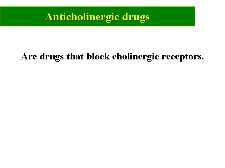 Anticholinergic drugs Are drugs that block cholinergic receptors. 