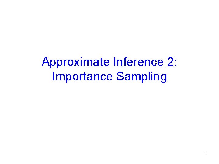 Approximate Inference 2: Importance Sampling 1 