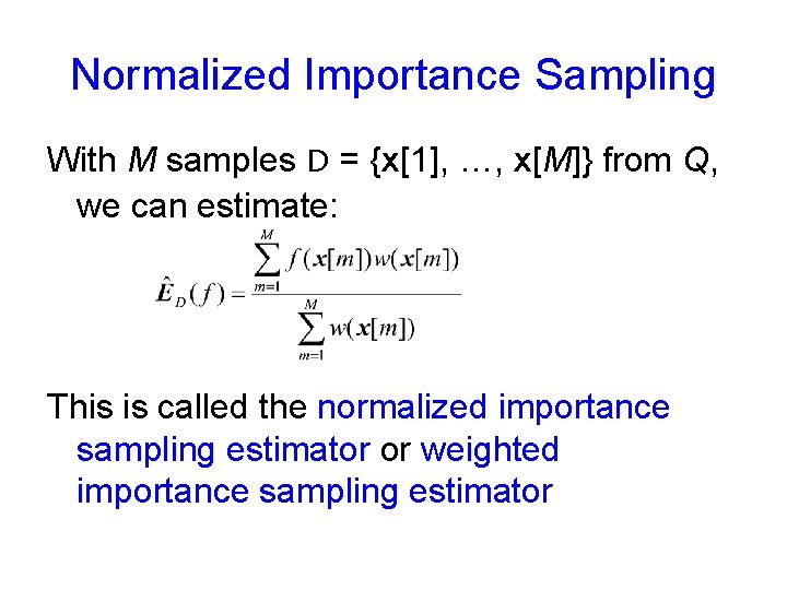 Normalized Importance Sampling With M samples D = {x[1], …, x[M]} from Q, we