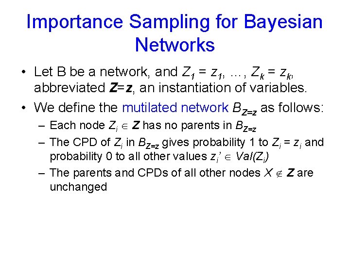 Importance Sampling for Bayesian Networks • Let B be a network, and Z 1