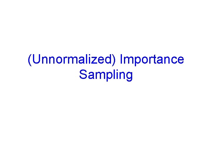 (Unnormalized) Importance Sampling 