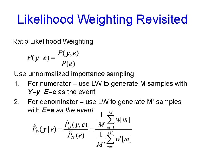 Likelihood Weighting Revisited Ratio Likelihood Weighting Use unnormalized importance sampling: 1. For numerator –