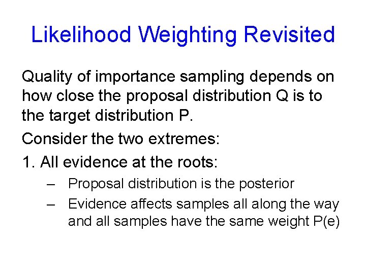 Likelihood Weighting Revisited Quality of importance sampling depends on how close the proposal distribution