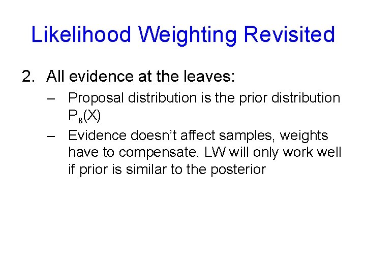 Likelihood Weighting Revisited 2. All evidence at the leaves: – Proposal distribution is the