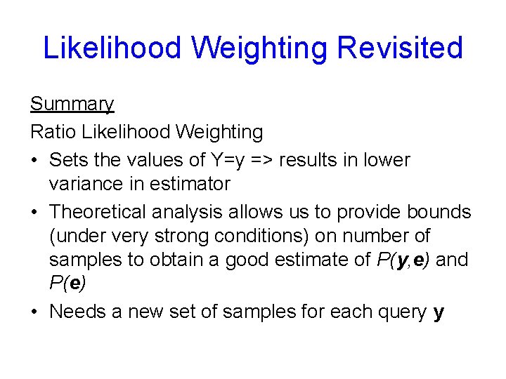 Likelihood Weighting Revisited Summary Ratio Likelihood Weighting • Sets the values of Y=y =>