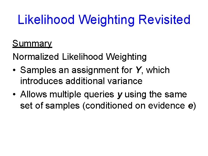 Likelihood Weighting Revisited Summary Normalized Likelihood Weighting • Samples an assignment for Y, which