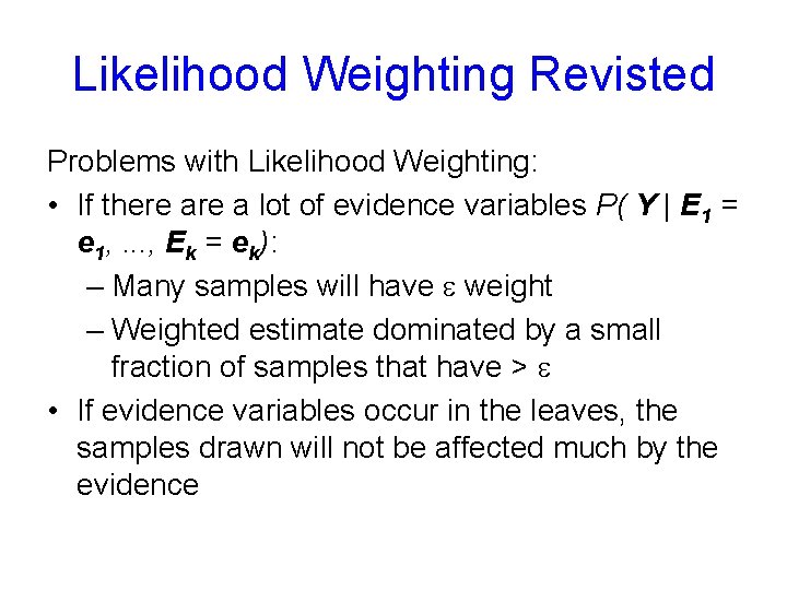 Likelihood Weighting Revisted Problems with Likelihood Weighting: • If there a lot of evidence