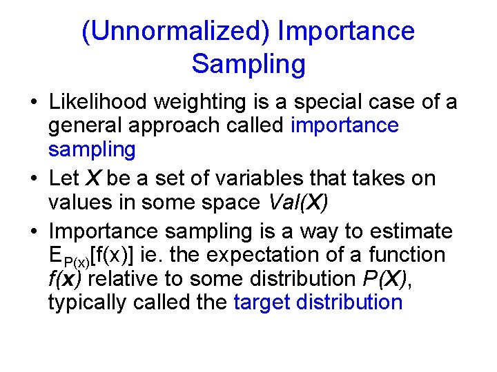(Unnormalized) Importance Sampling • Likelihood weighting is a special case of a general approach
