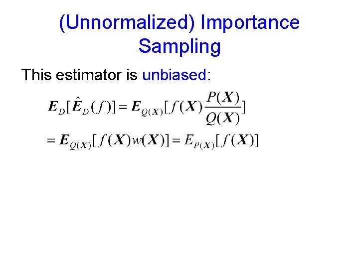 (Unnormalized) Importance Sampling This estimator is unbiased: 