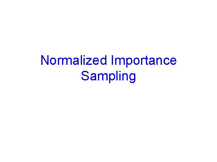 Normalized Importance Sampling 
