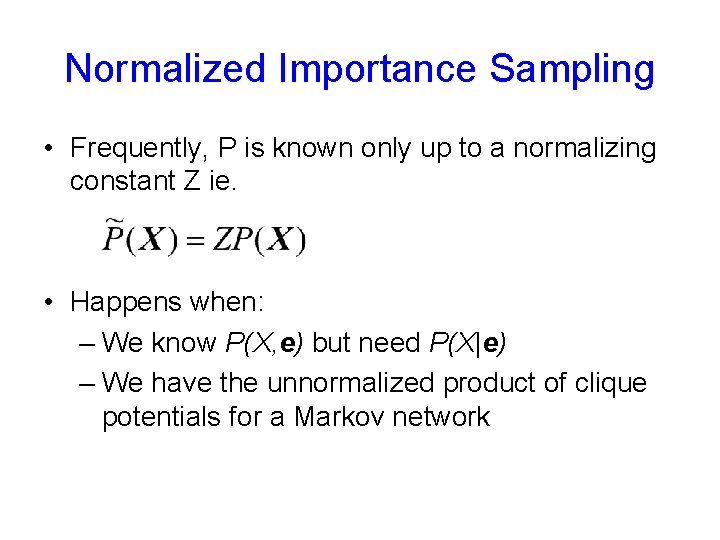 Normalized Importance Sampling • Frequently, P is known only up to a normalizing constant