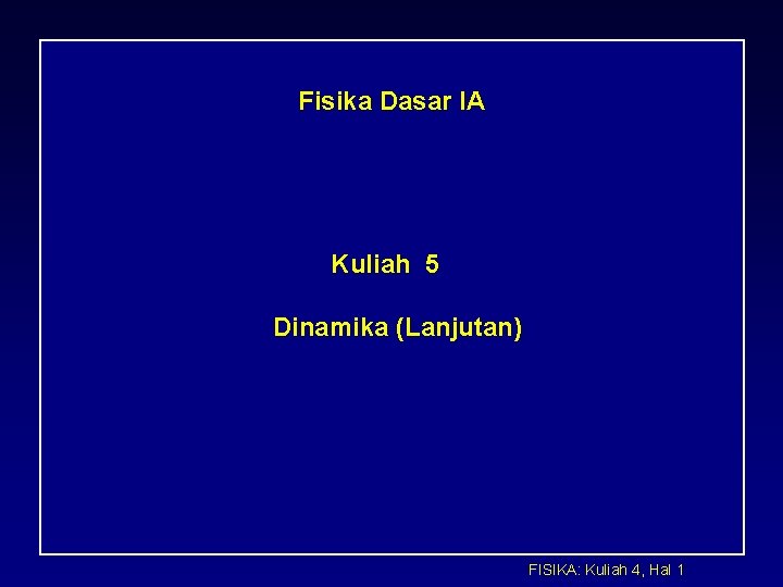 Fisika Dasar IA Kuliah 5 Dinamika (Lanjutan) FISIKA: Kuliah 4, Hal 1 