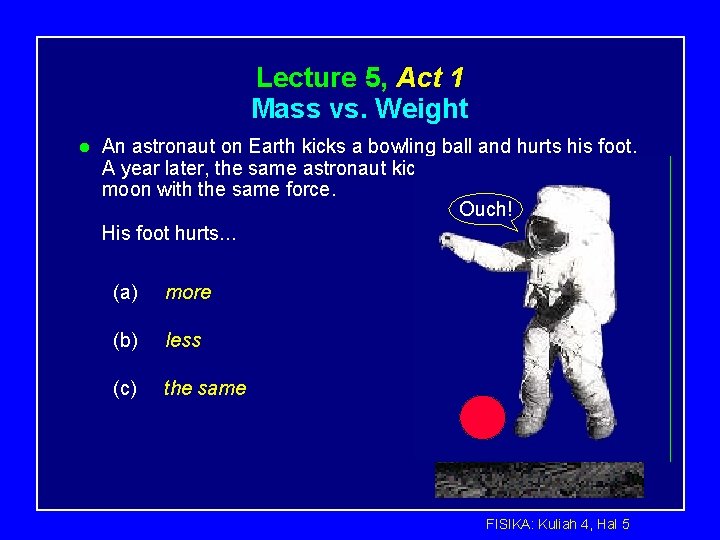 Lecture 5, Act 1 Mass vs. Weight l An astronaut on Earth kicks a