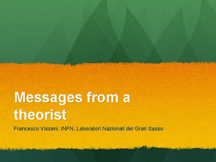 Messages from a theorist Francesco Vissani, INFN, Laboratori Nazionali del Gran Sasso 