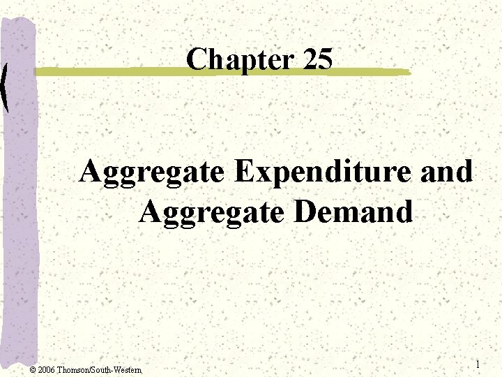 Chapter 25 Aggregate Expenditure and Aggregate Demand © 2006 Thomson/South-Western 1 